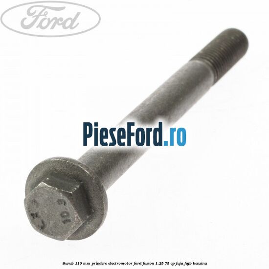 Surub 110 mm prindere electromotor Ford Fusion 1.25 75 cp FUJA, FUJB benzina