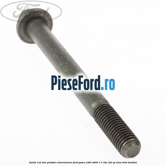 Surub 110 mm prindere electromotor Ford Puma 1997-2003 1.7 16V 125 cp MHA, MHB benzina