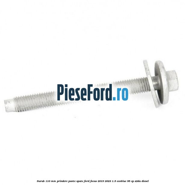 Surub 110 mm prindere punte spate Ford Focus 2019-2023 1.5 EcoBlue 95 cp Z2DA diesel