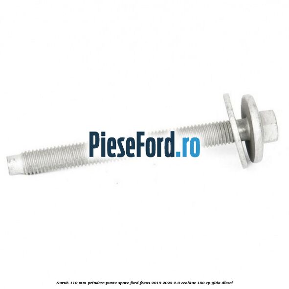 Surub 110 mm prindere punte spate Ford Focus 2019-2023 2.0 EcoBlue 150 cp YLDA diesel