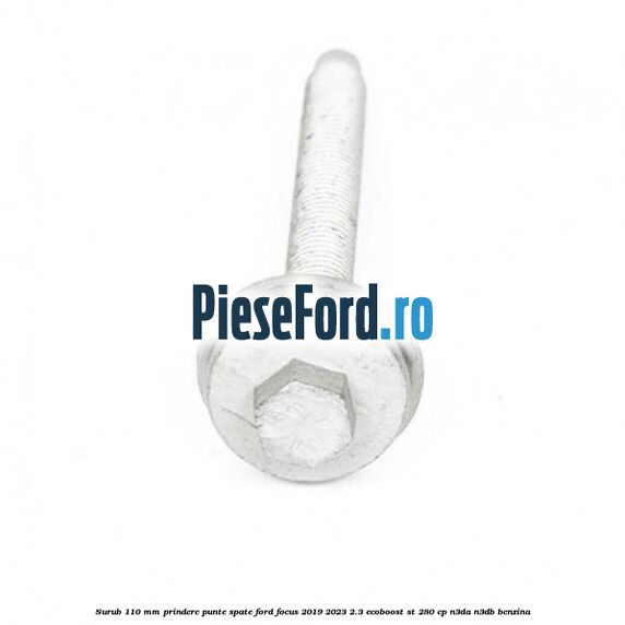 Surub 110 mm prindere punte spate Ford Focus 2019-2023 2.3 EcoBoost ST 280 cp N3DA, N3DB benzina