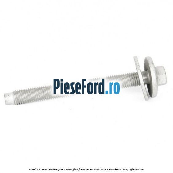 Surub 110 mm prindere punte spate Ford Focus Active 2019-2023 1.0 EcoBoost 85 cp SFDC benzina