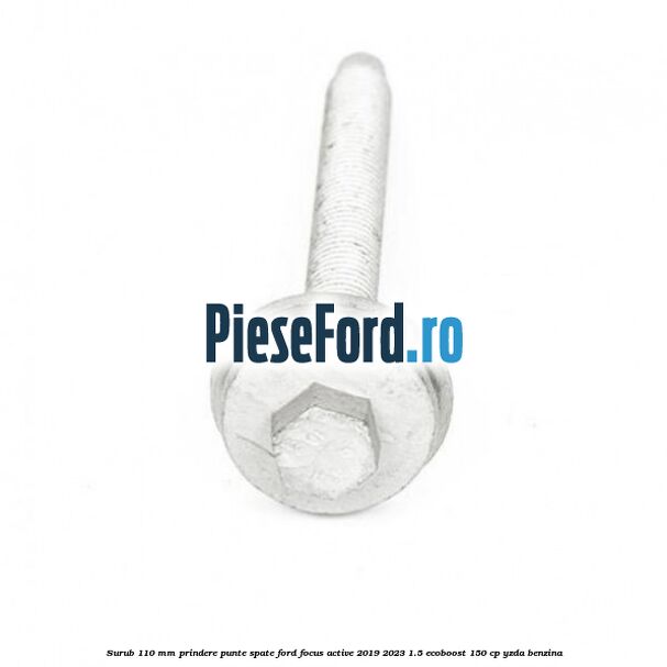 Surub 110 mm prindere punte spate Ford Focus Active 2019-2023 1.5 EcoBoost 150 cp YZDA benzina