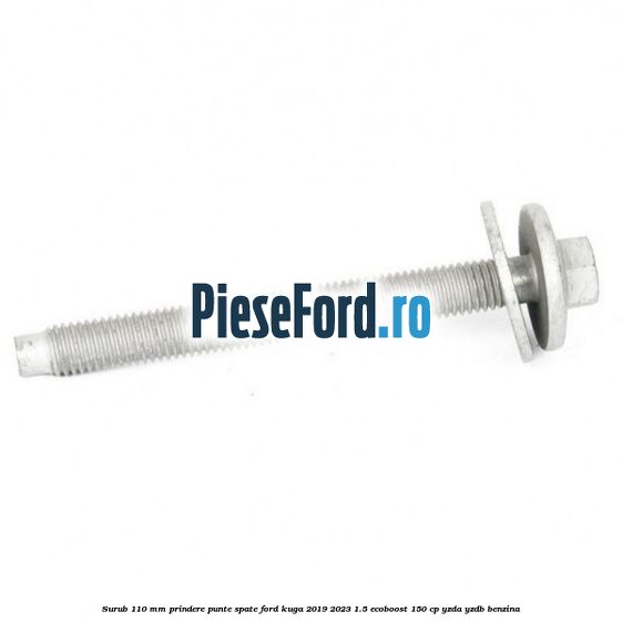 Surub 110 mm prindere punte spate Ford Kuga 2019-2023 1.5 EcoBoost 150 cp YZDA, YZDB benzina