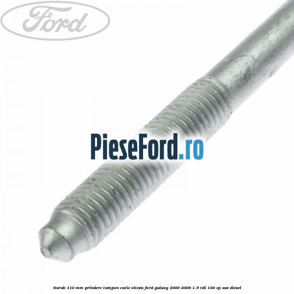 Surub 110 mm prindere tampon cutie viteza Ford Galaxy 2000-2006 1.9 TDI 130 cp Surub 110 mm prindere tampon cutie viteza Ford Galaxy 2000-2006 1.9 TDI 130 cp ASZ diesel