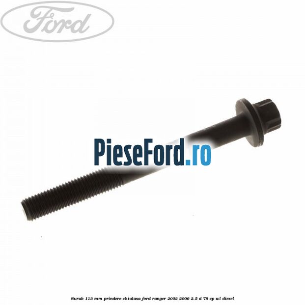 Surub 113 mm prindere chiulasa Ford Ranger 2002-2006 2.5 D 78 cp WL diesel