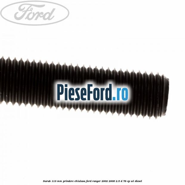Surub 113 mm prindere chiulasa Ford Ranger 2002-2006 2.5 D 78 cp WL diesel