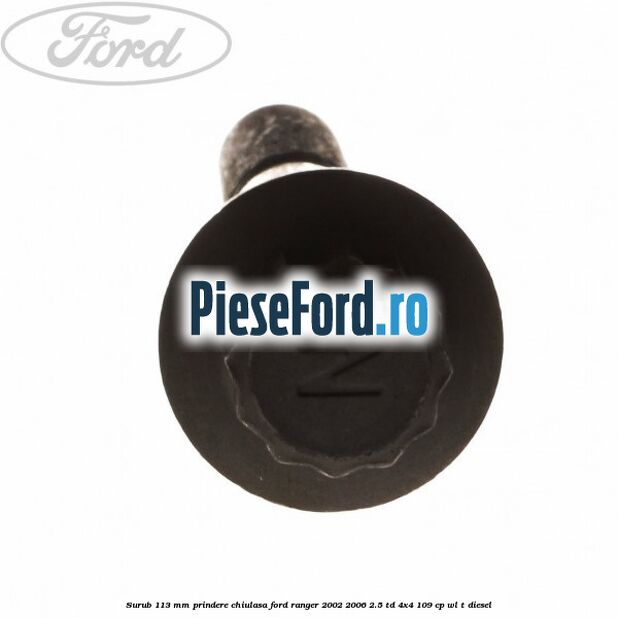 Surub 113 mm prindere chiulasa Ford Ranger 2002-2006 2.5 TD 4x4 109 cp WL-T diesel