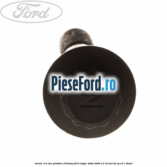 Surub 113 mm prindere chiulasa Ford Ranger 2002-2006 2.5 TD 4x4 84 cp WL-T diesel
