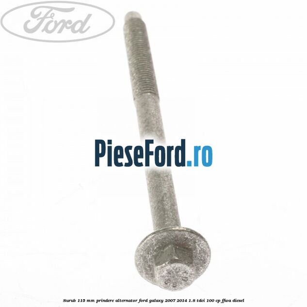 Surub 115 mm prindere alternator Ford Galaxy 2007-2014 1.8 TDCi 100 cp FFWA diesel
