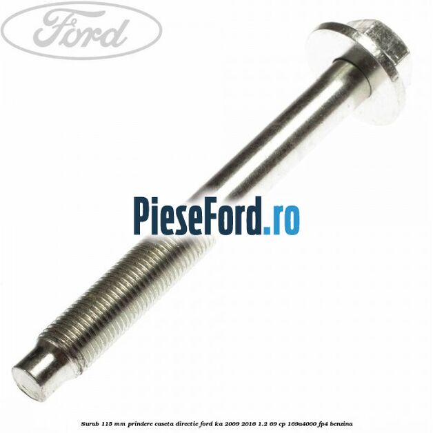 Surub 115 mm prindere caseta directie Ford Ka 2009-2016 1.2 69 cp 169A4000, FP4 benzina