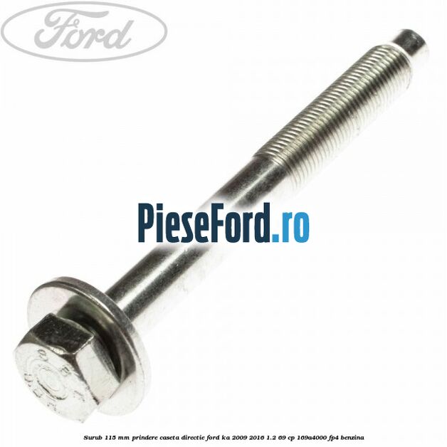 Surub 115 mm prindere caseta directie Ford Ka 2009-2016 1.2 69 cp 169A4000, FP4 benzina