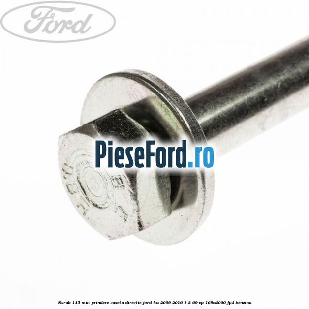 Surub 115 mm prindere caseta directie Ford Ka 2009-2016 1.2 69 cp 169A4000, FP4 benzina