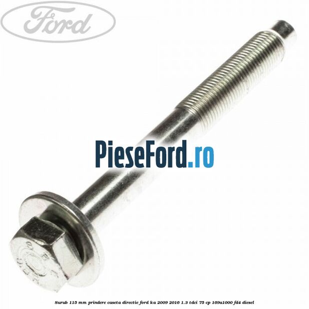 Surub 115 mm prindere caseta directie Ford Ka 2009-2016 1.3 TDCi 75 cp 169A1000, FD4 diesel