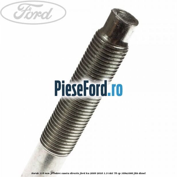 Surub 115 mm prindere caseta directie Ford Ka 2009-2016 1.3 TDCi 75 cp 169A1000, FD4 diesel