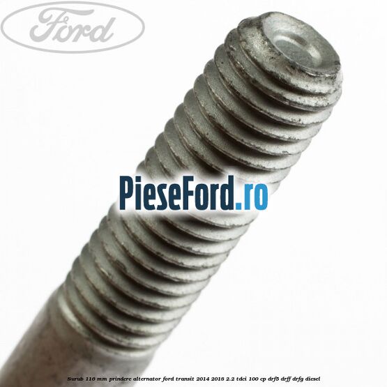 Surub 116 mm prindere alternator Ford Transit 2014-2018 2.2 TDCi 100 cp DRF5, DRFF, DRFG diesel
