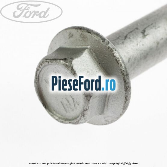 Surub 116 mm prindere alternator Ford Transit 2014-2018 2.2 TDCi 100 cp DRF5, DRFF, DRFG diesel