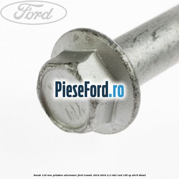 Surub 116 mm prindere alternator Ford Transit 2014-2018 2.2 TDCi RWD 135 cp UHR5 diesel