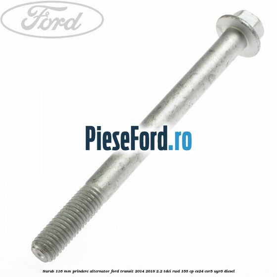 Surub 116 mm prindere alternator Ford Transit 2014-2018 2.2 TDCi RWD 155 cp CV24, CVR5, UYR6 diesel