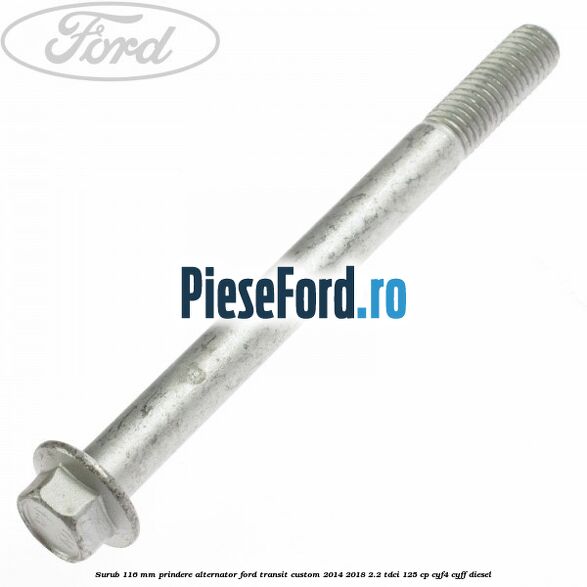 Surub 116 mm prindere alternator Ford Transit Custom 2014-2018 2.2 TDCi 125 cp CYF4, CYFF diesel