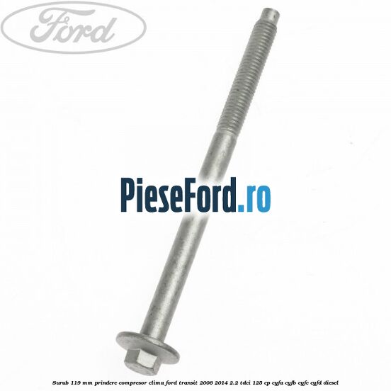 Surub 119 mm prindere compresor clima Ford Transit 2006-2014 2.2 TDCi 125 cp CYFA, CYFB, CYFC, CYFD diesel