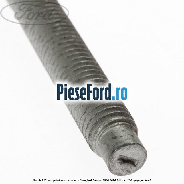 Surub 119 mm prindere compresor clima Ford Transit 2006-2014 2.2 TDCi 130 cp QWFA diesel