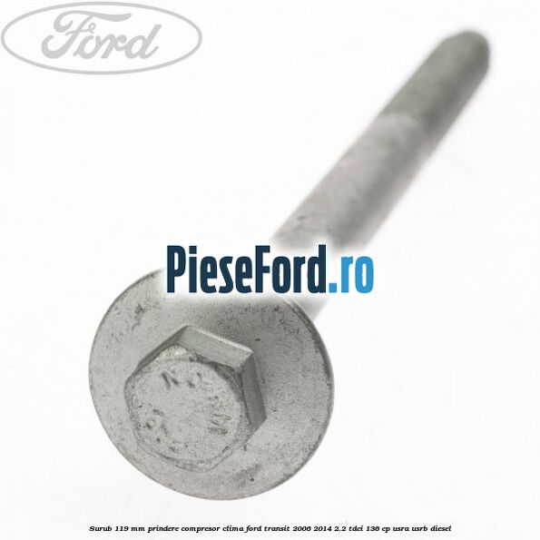 Surub 119 mm prindere compresor clima Ford Transit 2006-2014 2.2 TDCi 136 cp USRA, USRB diesel