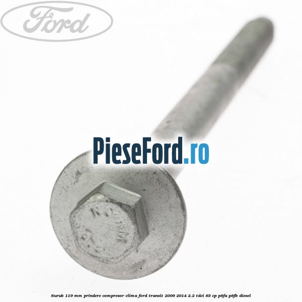 Surub 119 mm prindere compresor clima Ford Transit 2006-2014 2.2 TDCi 85 cp P8FA, P8FB diesel