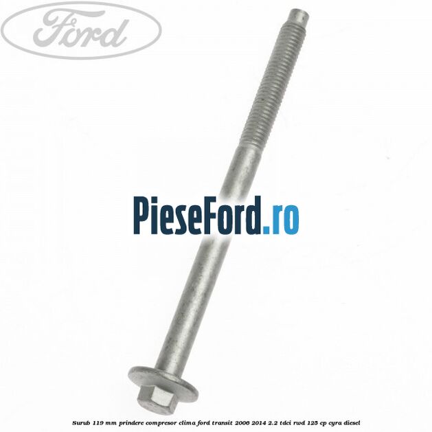 Surub 119 mm prindere compresor clima Ford Transit 2006-2014 2.2 TDCi RWD 125 cp CYRA diesel