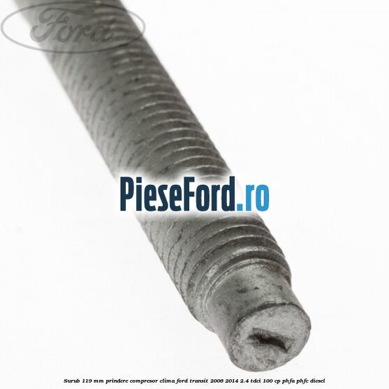 Surub 119 mm prindere compresor clima Ford Transit 2006-2014 2.4 TDCi 100 cp PHFA, PHFC diesel