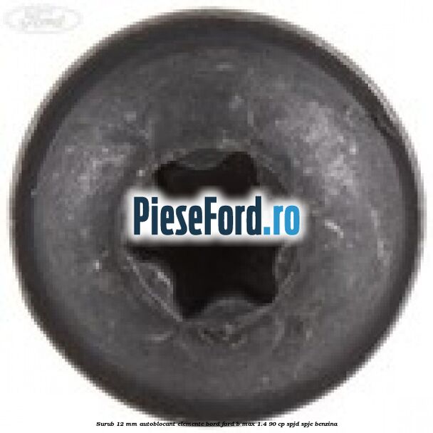 Surub 12 mm autoblocant elemente bord Ford B-Max 1.4 90 cp Surub 12 mm autoblocant elemente bord Ford B-Max 1.4 90 cp SPJD, SPJE benzina