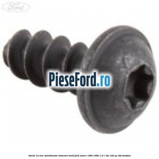 Surub 12 mm autoblocant elemente bord Ford Escort 1990-1995 1.8 i 16V 105 cp Surub 12 mm autoblocant elemente bord Ford Escort 1990-1995 1.8 i 16V 105 cp RDA benzina