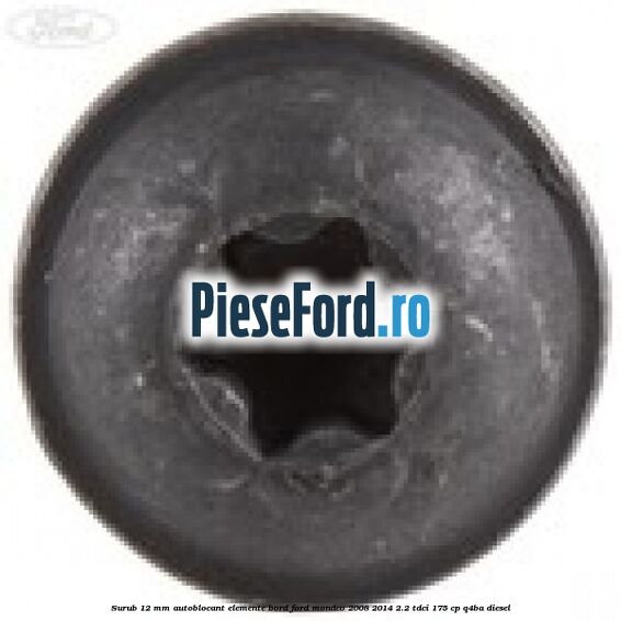 Surub 12 mm autoblocant elemente bord Ford Mondeo 2008-2014 2.2 TDCi 175 cp Q4BA diesel