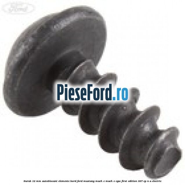 Surub 12 mm autoblocant elemente bord Ford Mustang Mach-E MACH-E (CGW) First Edition 337 cp n/a electric