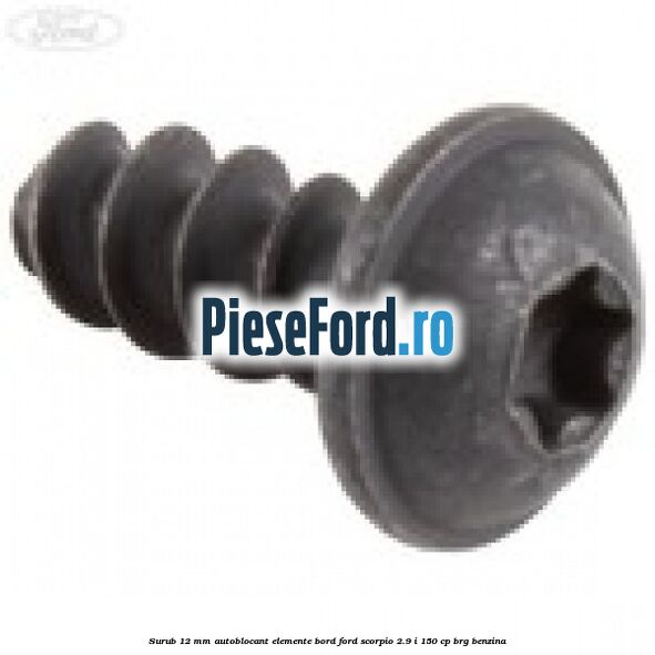 Surub 12 mm autoblocant elemente bord Ford Scorpio 2.9 i 150 cp Surub 12 mm autoblocant elemente bord Ford Scorpio 2.9 i 150 cp BRG benzina