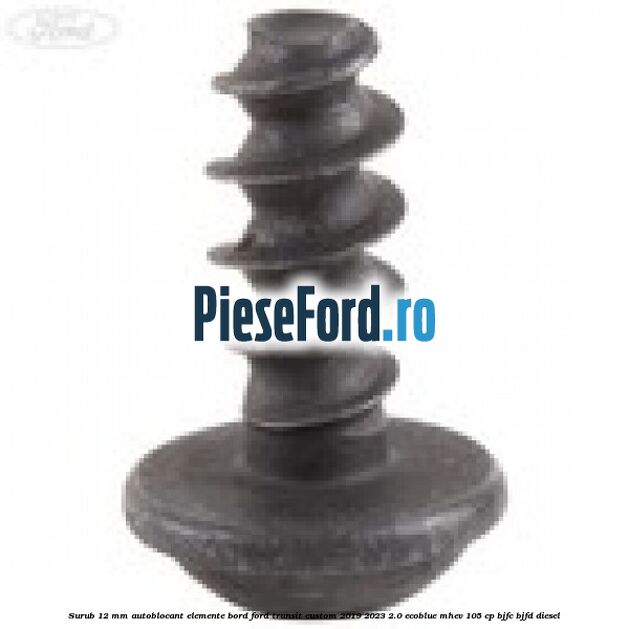 Surub 12 mm autoblocant elemente bord Ford Transit Custom 2019-2023 2.0 EcoBlue mHEV 105 cp BJFC, BJFD diesel
