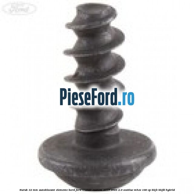 Surub 12 mm autoblocant elemente bord Ford Transit Custom 2019-2023 2.0 EcoBlue mHEV 130 cp Surub 12 mm autoblocant elemente bord Ford Transit Custom 2019-2023 2.0 EcoBlue mHEV 130 cp BKFC, BKFD Hybrid