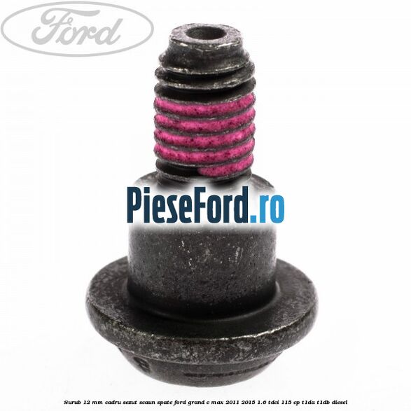 Surub 12 mm cadru sezut scaun spate Ford Grand C-Max 2011-2015 1.6 TDCi 115 cp T1DA, T1DB diesel