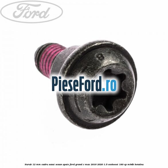 Surub 12 mm cadru sezut scaun spate Ford Grand C-Max 2016-2020 1.5 EcoBoost 180 cp M9DB benzina