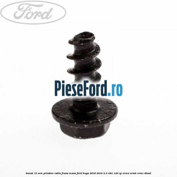 Surub 12 mm prindere cablu frana mana Ford Kuga 2016-2018 2.0 TDCi 120 cp XRMA, XRMB, XRMC diesel