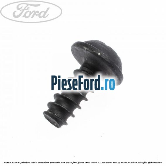 Surub 12 mm prindere cablu mecanism protectie usa spate Ford Focus 2011-2014 1.0 EcoBoost 100 cp Surub 12 mm prindere cablu mecanism protectie usa spate Ford Focus 2011-2014 1.0 EcoBoost 100 cp M2DA, M2DB, M2DC, SFDA, SFDB benzina
