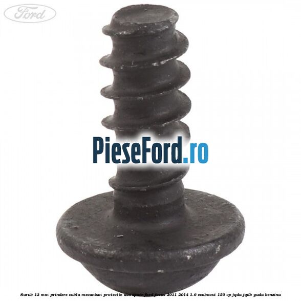 Surub 12 mm prindere cablu mecanism protectie usa spate Ford Focus 2011-2014 1.6 EcoBoost 150 cp Surub 12 mm prindere cablu mecanism protectie usa spate Ford Focus 2011-2014 1.6 EcoBoost 150 cp JQDA, JQDB, YUDA benzina