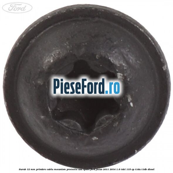 Surub 12 mm prindere cablu mecanism protectie usa spate Ford Focus 2011-2014 1.6 TDCi 115 cp T1DA, T1DB diesel