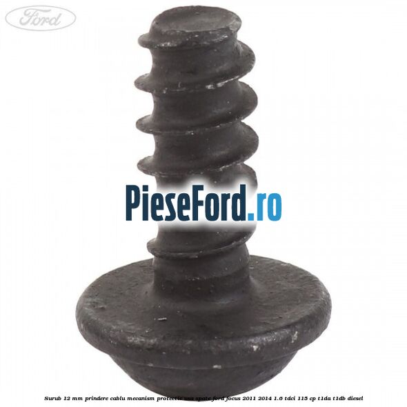 Surub 12 mm prindere cablu mecanism protectie usa spate Ford Focus 2011-2014 1.6 TDCi 115 cp T1DA, T1DB diesel
