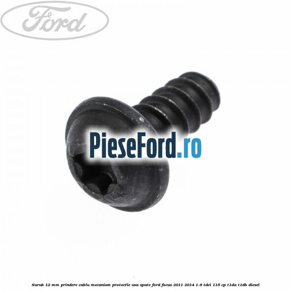 Surub 12 mm prindere cablu mecanism protectie usa spate Ford Focus 2011-2014 1.6 TDCi 115 cp T1DA, T1DB diesel