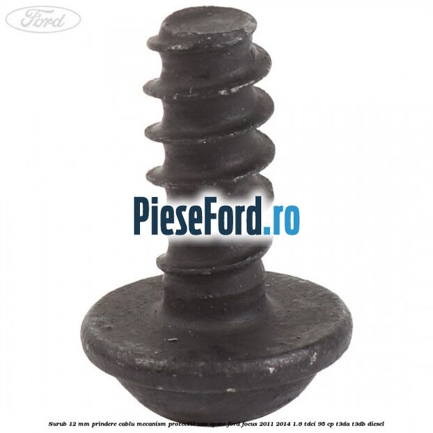 Surub 12 mm prindere cablu mecanism protectie usa spate Ford Focus 2011-2014 1.6 TDCi 95 cp T3DA, T3DB diesel