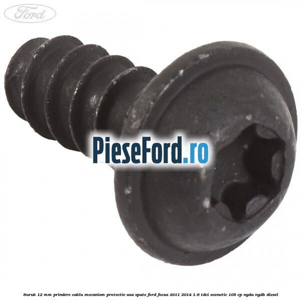 Surub 12 mm prindere cablu mecanism protectie usa spate Ford Focus 2011-2014 1.6 TDCi ECOnetic 105 cp NGDA, NGDB diesel