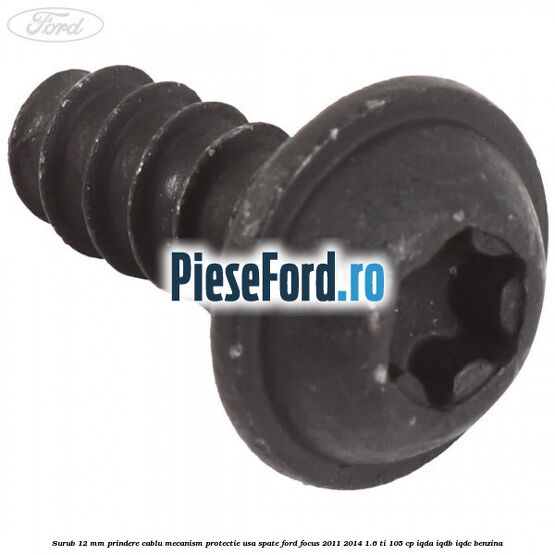 Surub 12 mm prindere cablu mecanism protectie usa spate Ford Focus 2011-2014 1.6 Ti 105 cp IQDA, IQDB, IQDC benzina