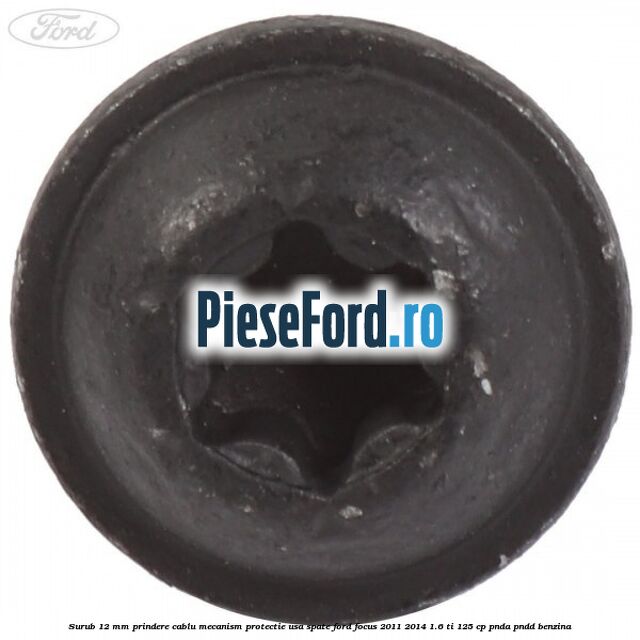 Surub 12 mm prindere cablu mecanism protectie usa spate Ford Focus 2011-2014 1.6 Ti 125 cp PNDA, PNDD benzina