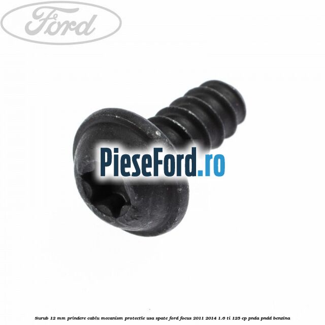 Surub 12 mm prindere cablu mecanism protectie usa spate Ford Focus 2011-2014 1.6 Ti 125 cp PNDA, PNDD benzina